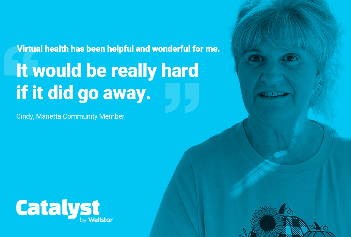 Quote from Cindy: Virtual health has been helpful and wonderful for me. It would be really hard if it did go away.
