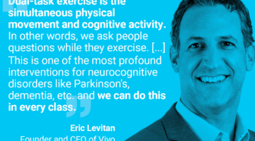 Picture and quote from Eric Levitan: "Dual-task exercise is the simultaneous physical movement and cognitive activity. In other words, we ask people questions while they exercise. [...] This is one of the most profound interventions for neurocognitive disorders like Parkinson's, dementia, etc. and we can do this in every class."
